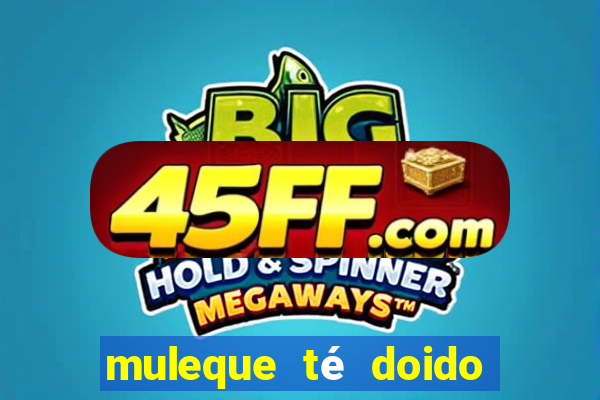 muleque té doido 4 assistir online grátis